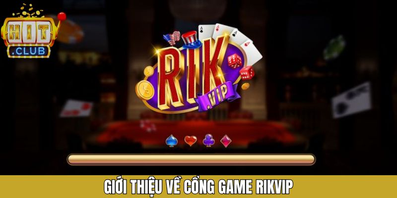 Đôi nét tìm hiểu chung thông sân chơi Rikvip