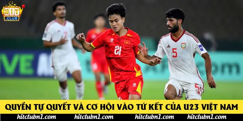 Quyền tự quyết và cơ hội vào tứ kết của U23 Việt Nam Quyền tự quyết và cơ hội vào tứ kết của U23 Việt Nam