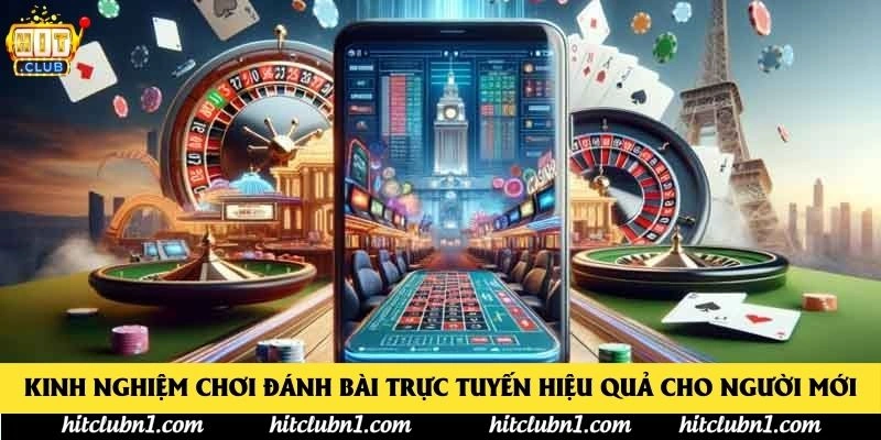 Kinh Nghiệm Chơi Đánh Bài Trực Tuyến Hiệu Quả Cho Người Mới