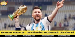 Highlight World Cup – Lưu Giữ Những Khoảnh Khắc Của Bóng Đá
