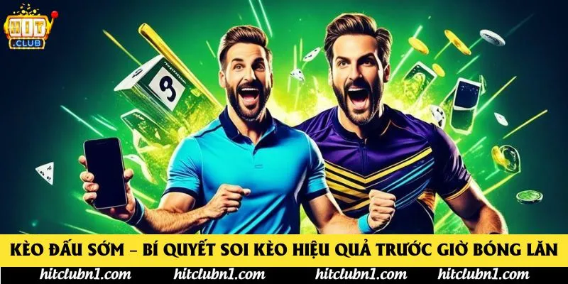 Kèo Đấu Sớm – Bí Quyết Soi Kèo Hiệu Quả Trước Giờ Bóng Lăn