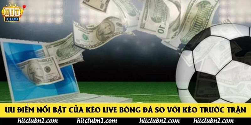 Ưu Điểm Nổi Bật Của Kèo Live Bóng Đá So Với Kèo Trước Trận Ưu Điểm Nổi Bật Của Kèo Live Bóng Đá So Với Kèo Trước Trận