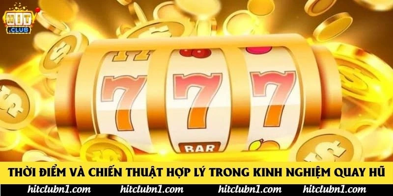 Thời điểm và chiến thuật hợp lý trong kinh nghiệm quay hũ