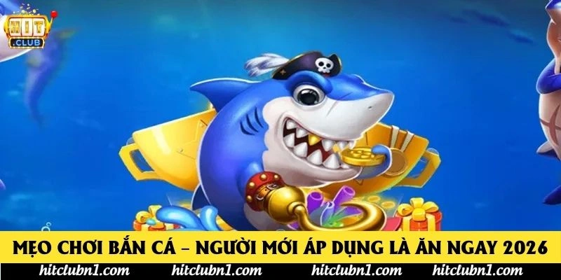 Mẹo Chơi Bắn Cá – Người Mới Áp Dụng Là Ăn Ngay 2026