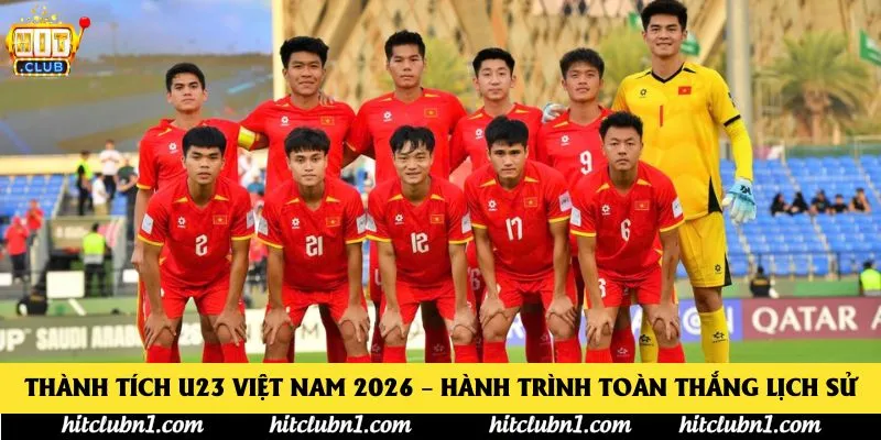 Thành Tích U23 Việt Nam 2026 – Hành Trình Toàn Thắng Lịch Sử
