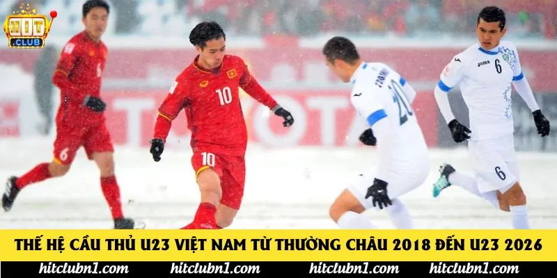 Thế Hệ Cầu Thủ U23 Việt Nam Từ Thường Châu 2018 Đến U23 2026