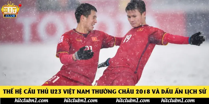 Thế hệ cầu thủ U23 Việt Nam Thường Châu 2018 và dấu ấn lịch sử