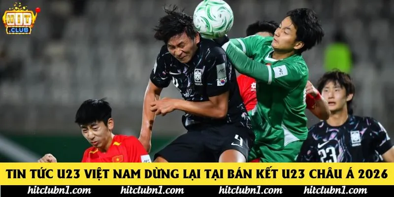 Tin tức U23 Việt Nam dừng lại tại bán kết U23 châu Á 2026 Tin tức U23 Việt Nam dừng lại tại bán kết U23 châu Á 2026
