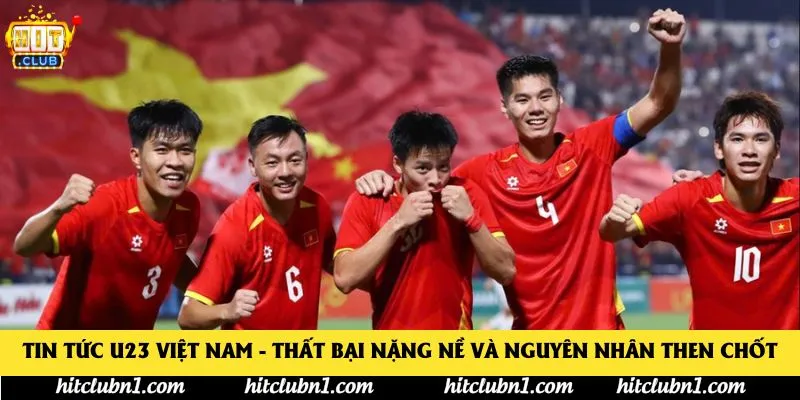 Tin Tức U23 Việt Nam - Thất bại nặng nề và nguyên nhân then chốt Tin Tức U23 Việt Nam - Thất bại nặng nề và nguyên nhân then chốt