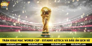 Trận Khai Mạc World Cup - Estadio Azteca Và Dấu Ấn Lịch Sử
