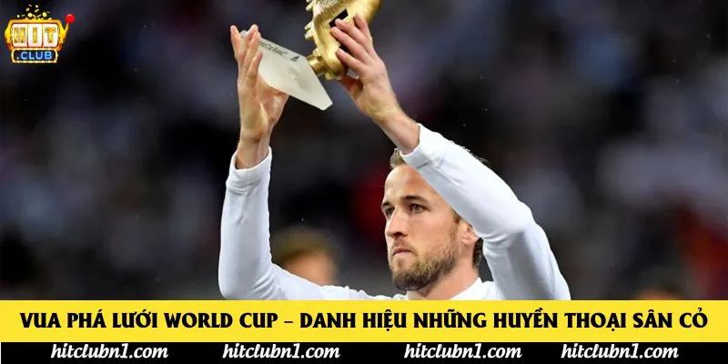 Vua Phá Lưới World Cup – Danh Hiệu Những Huyền Thoại Sân Cỏ